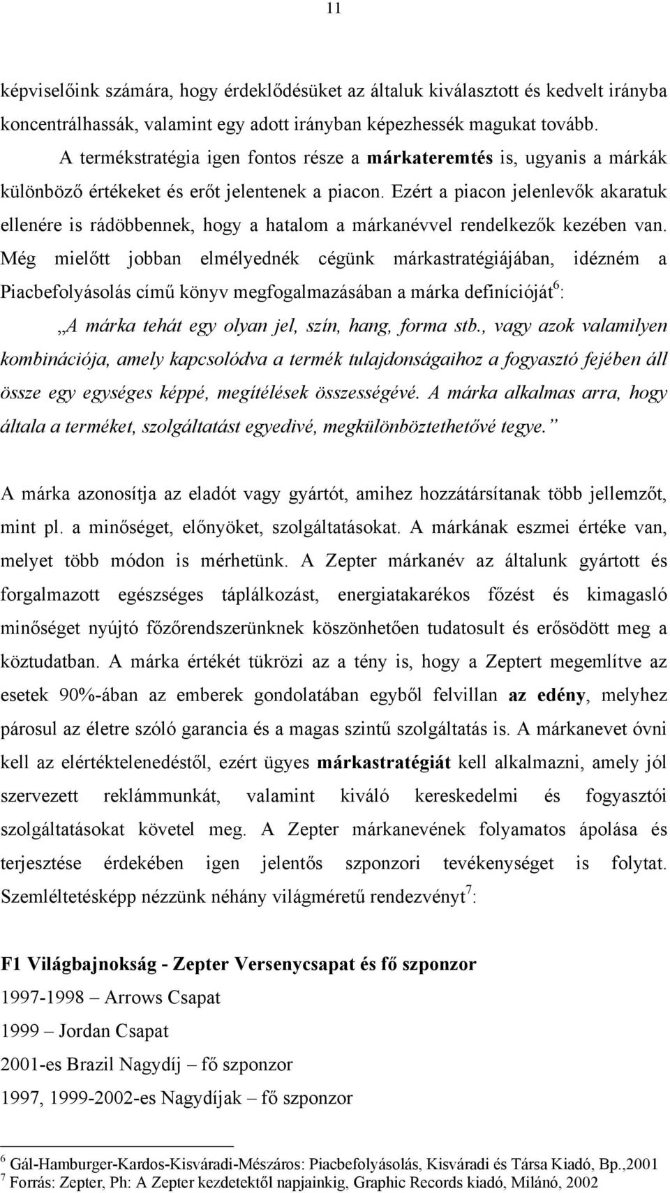 Ezért a piacon jelenlevők akaratuk ellenére is rádöbbennek, hogy a hatalom a márkanévvel rendelkezők kezében van.