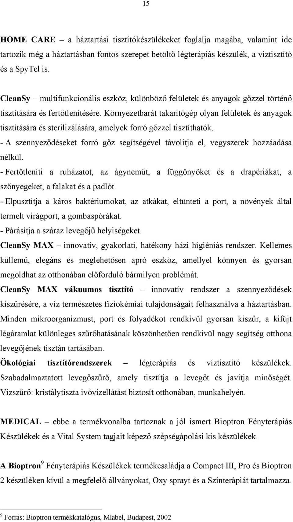 Környezetbarát takarítógép olyan felületek és anyagok tisztítására és sterilizálására, amelyek forró gőzzel tisztíthatók.