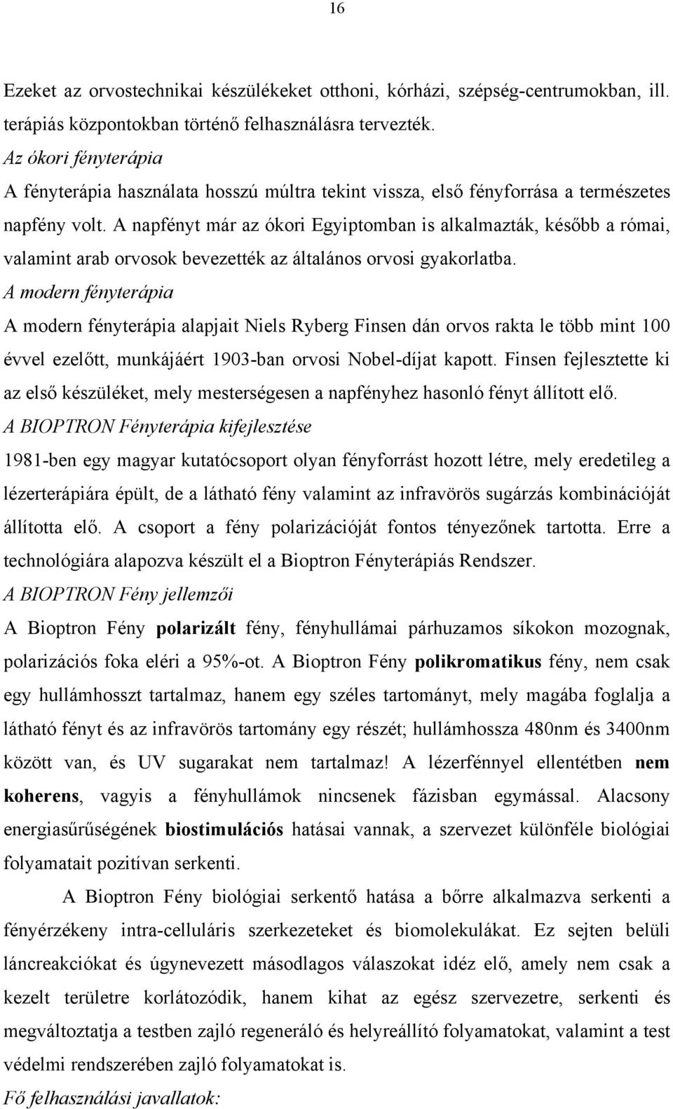 A napfényt már az ókori Egyiptomban is alkalmazták, később a római, valamint arab orvosok bevezették az általános orvosi gyakorlatba.