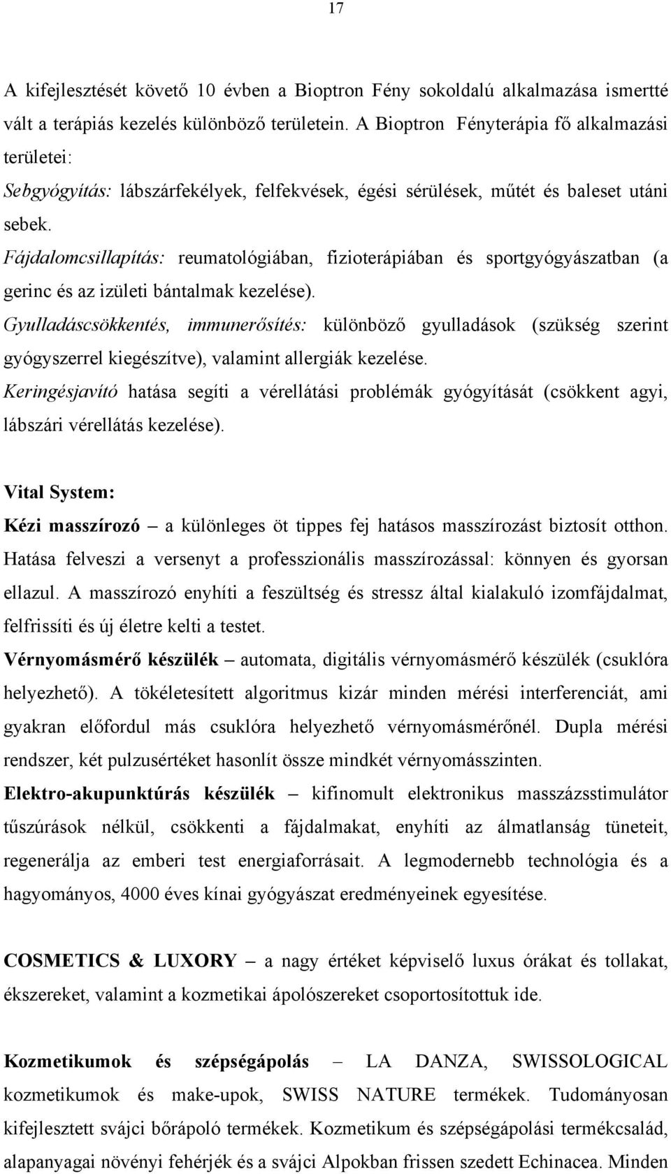 Fájdalomcsillapítás: reumatológiában, fizioterápiában és sportgyógyászatban (a gerinc és az izületi bántalmak kezelése).