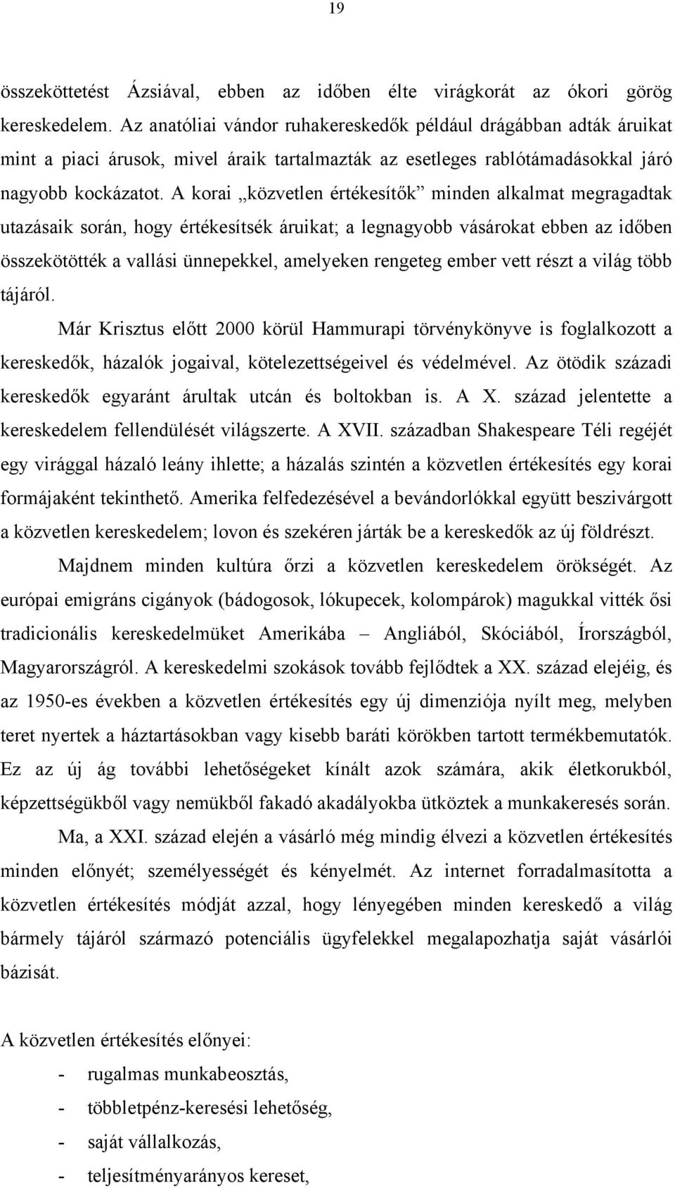 A korai közvetlen értékesítők minden alkalmat megragadtak utazásaik során, hogy értékesítsék áruikat; a legnagyobb vásárokat ebben az időben összekötötték a vallási ünnepekkel, amelyeken rengeteg