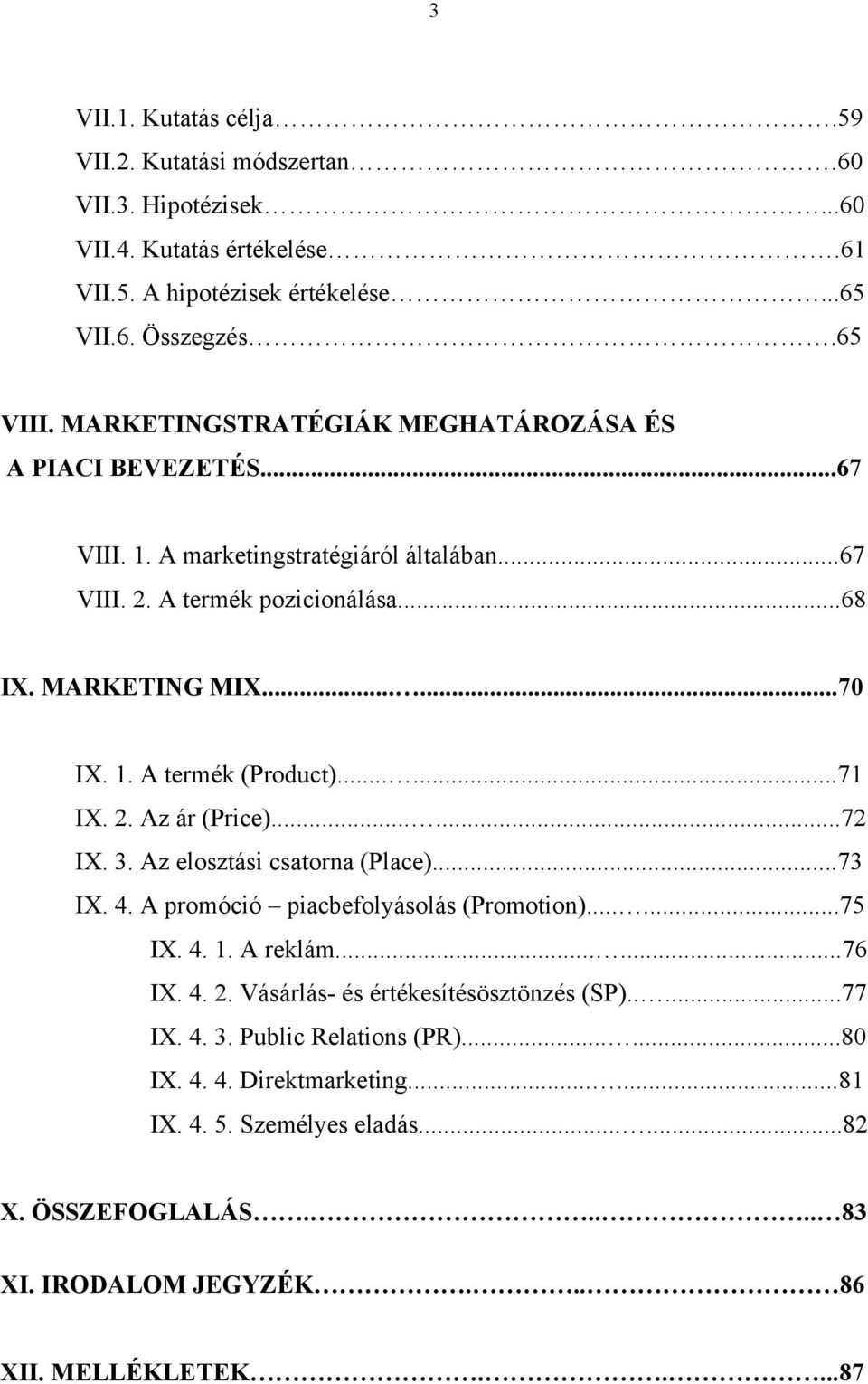 .....71 IX. 2. Az ár (Price)......72 IX. 3. Az elosztási csatorna (Place)...73 IX. 4. A promóció piacbefolyásolás (Promotion)......75 IX. 4. 1. A reklám......76 IX. 4. 2. Vásárlás- és értékesítésösztönzés (SP).