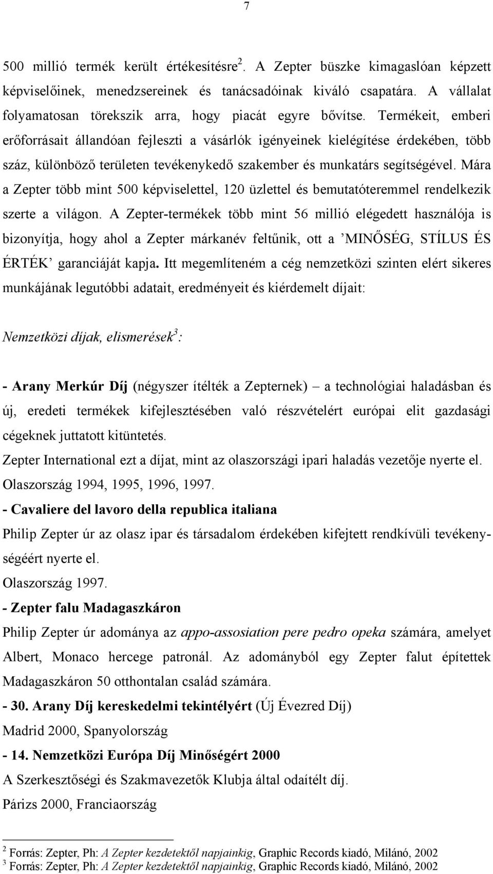 Termékeit, emberi erőforrásait állandóan fejleszti a vásárlók igényeinek kielégítése érdekében, több száz, különböző területen tevékenykedő szakember és munkatárs segítségével.