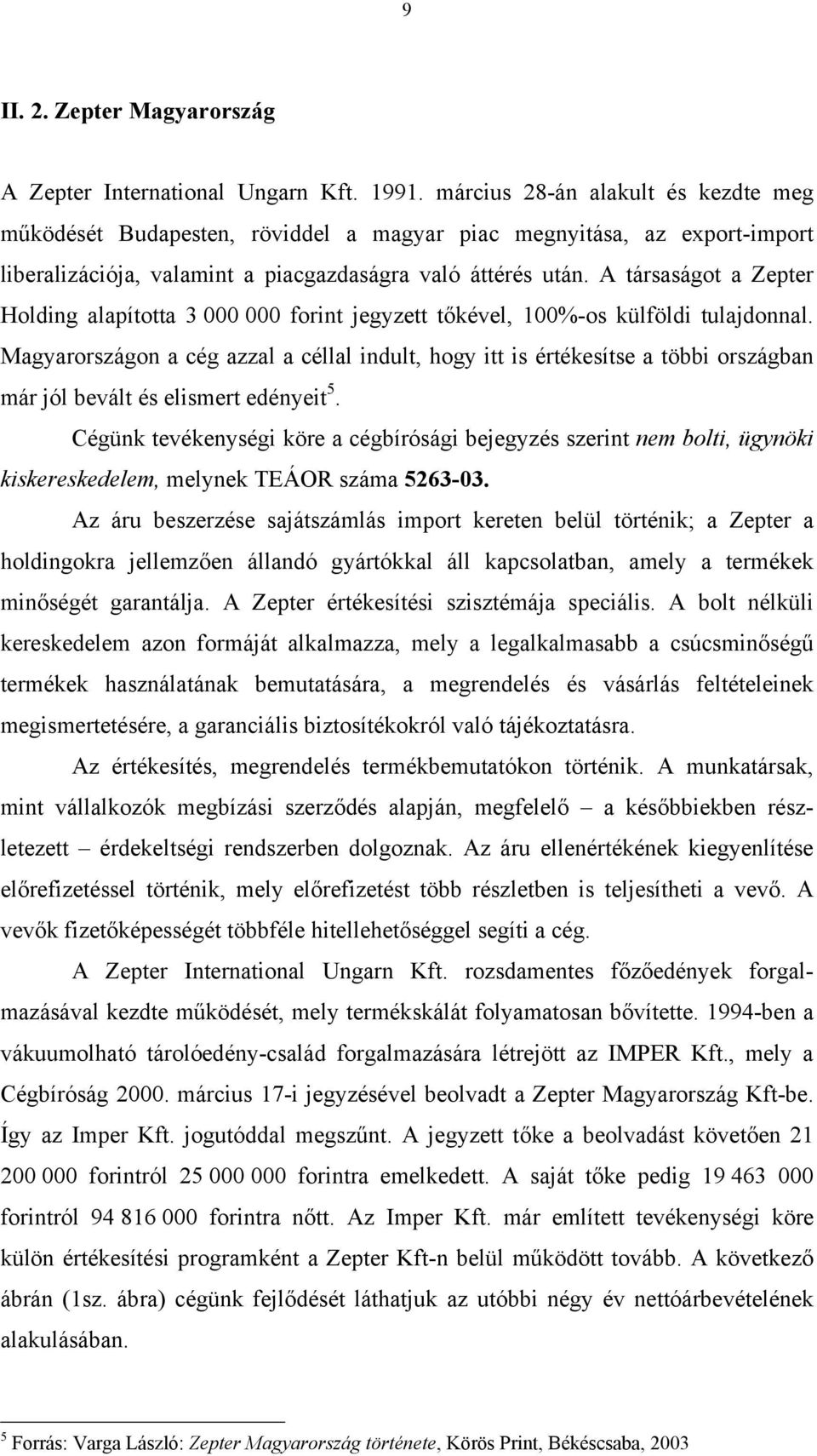 A társaságot a Zepter Holding alapította 3 000 000 forint jegyzett tőkével, 100%-os külföldi tulajdonnal.