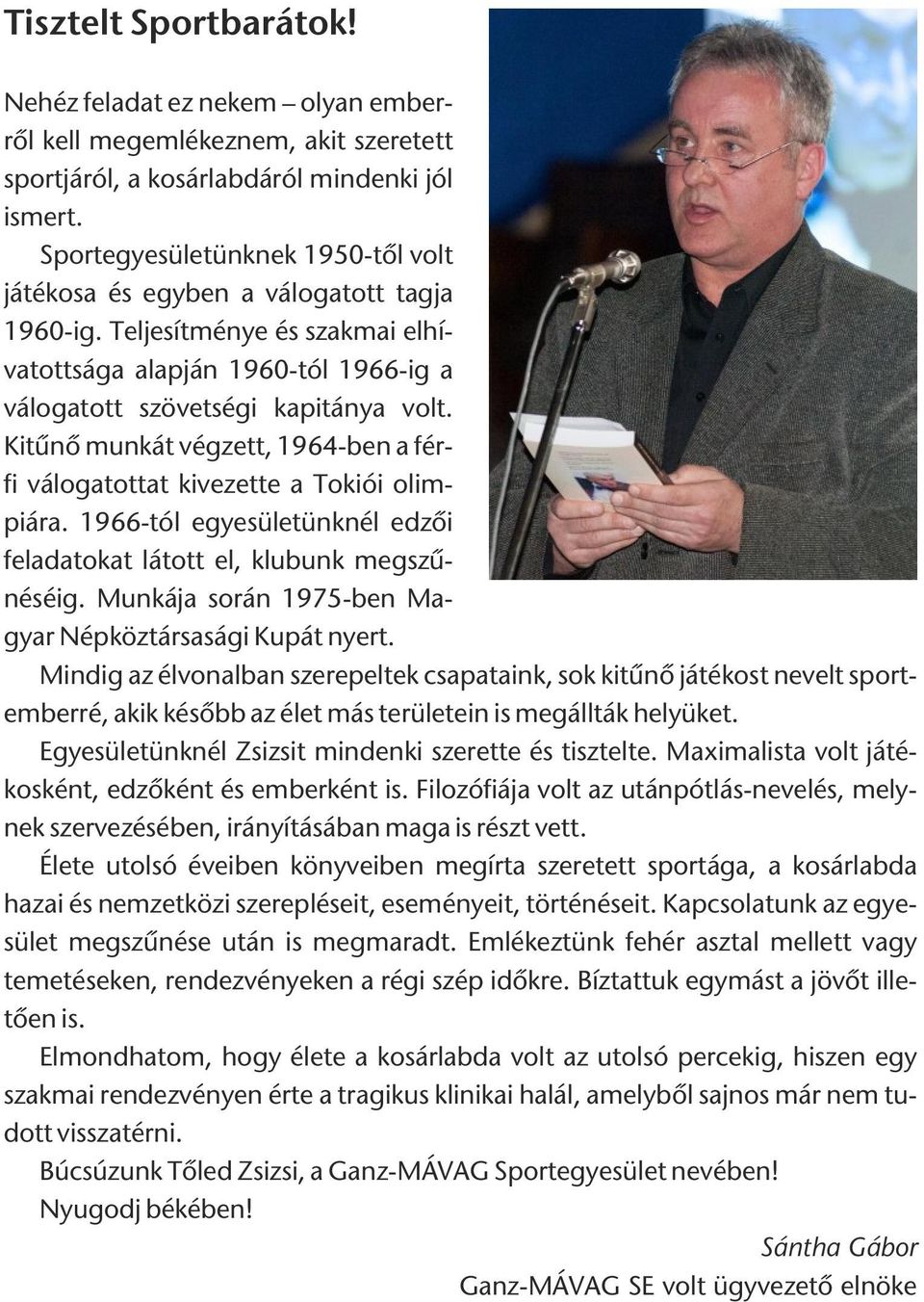 Kitûnõ munkát végzett, 1964-ben a férfi válogatottat kivezette a Tokiói olimpiára. 1966-tól egyesületünknél edzõi feladatokat látott el, klubunk megszûnéséig.