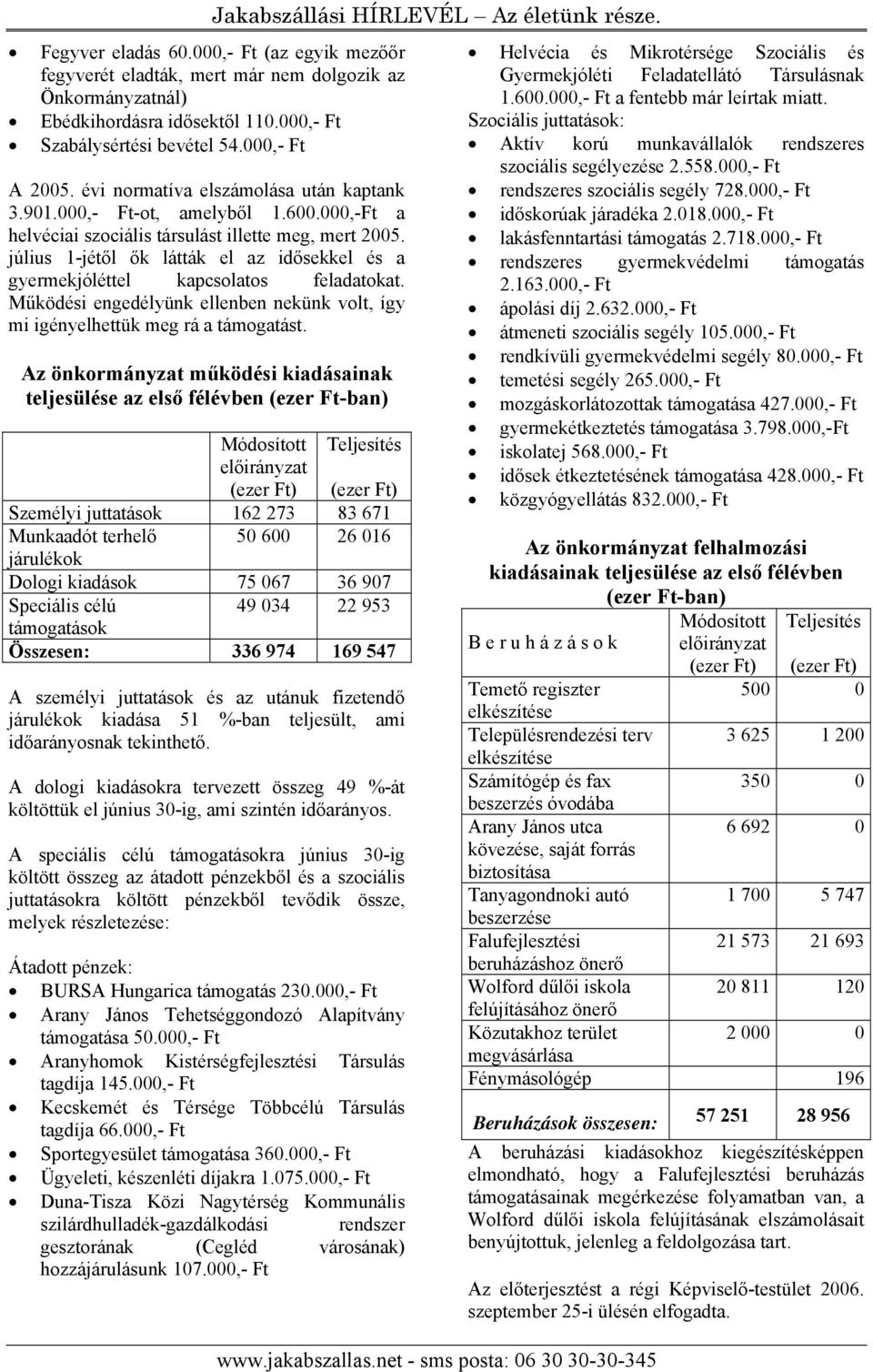 július 1-jétől ők látták el az idősekkel és a gyermekjóléttel kapcsolatos feladatokat. Működési engedélyünk ellenben nekünk volt, így mi igényelhettük meg rá a támogatást.