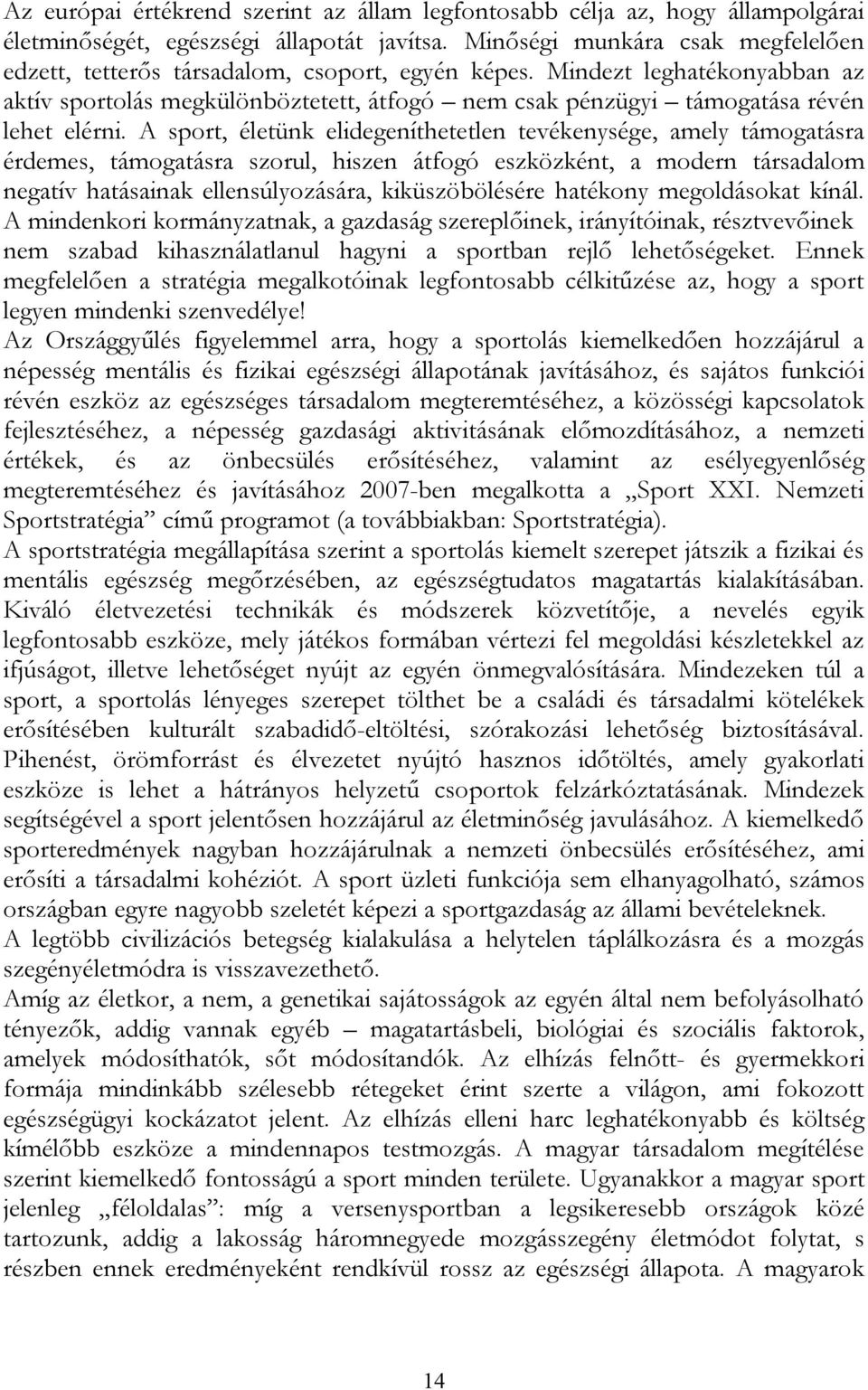 Mindezt leghatékonyabban az aktív sportolás megkülönböztetett, átfogó nem csak pénzügyi támogatása révén lehet elérni.