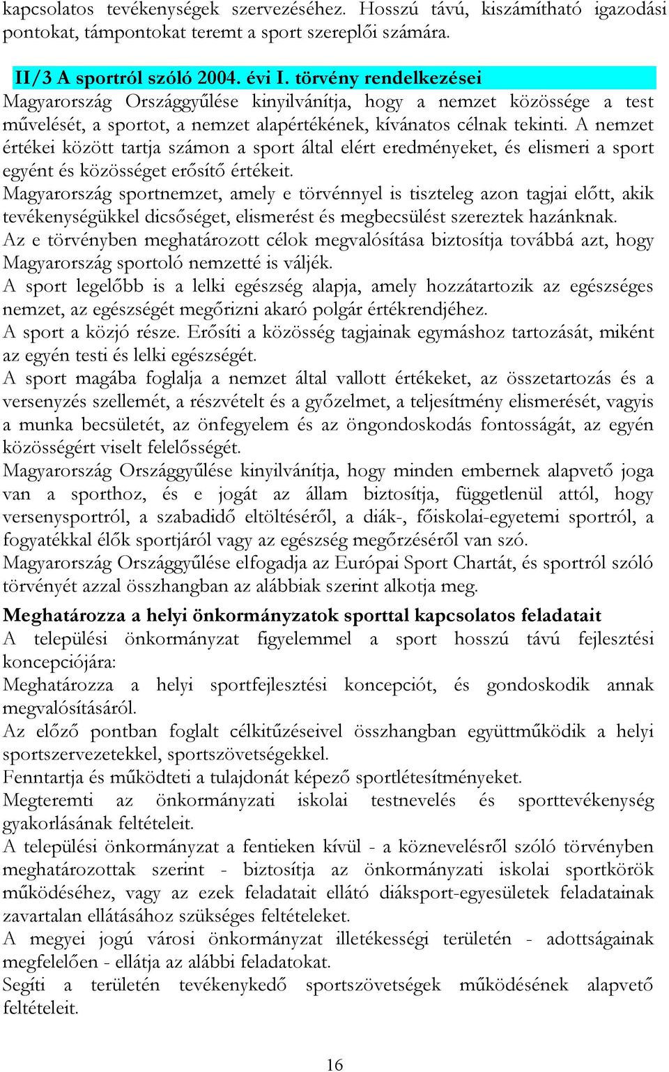 A nemzet értékei között tartja számon a sport által elért eredményeket, és elismeri a sport egyént és közösséget erősítő értékeit.