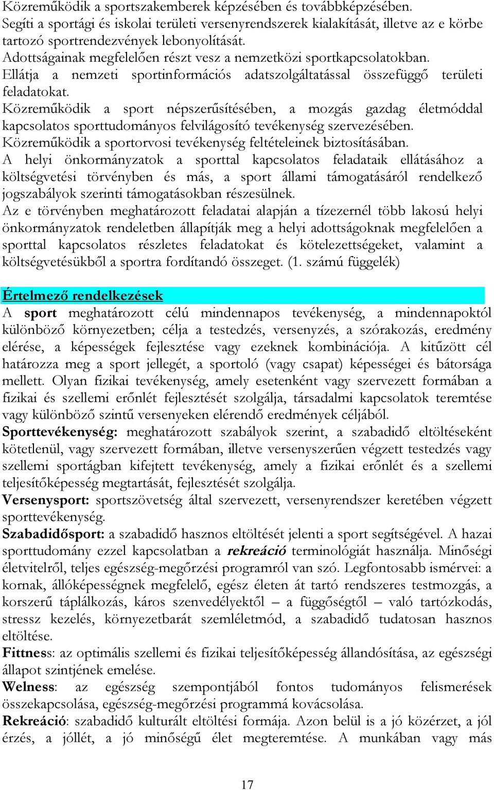 Közreműködik a sport népszerűsítésében, a mozgás gazdag életmóddal kapcsolatos sporttudományos felvilágosító tevékenység szervezésében.