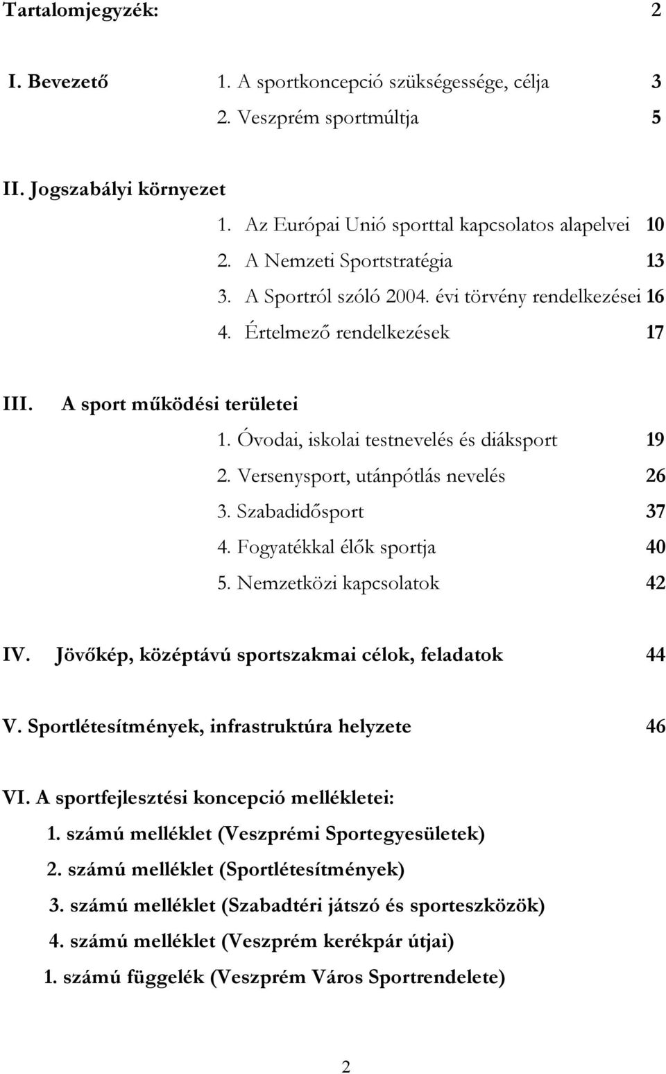 Versenysport, utánpótlás nevelés 26 3. Szabadidősport 37 4. Fogyatékkal élők sportja 40 5. Nemzetközi kapcsolatok 42 IV. Jövőkép, középtávú sportszakmai célok, feladatok 44 V.