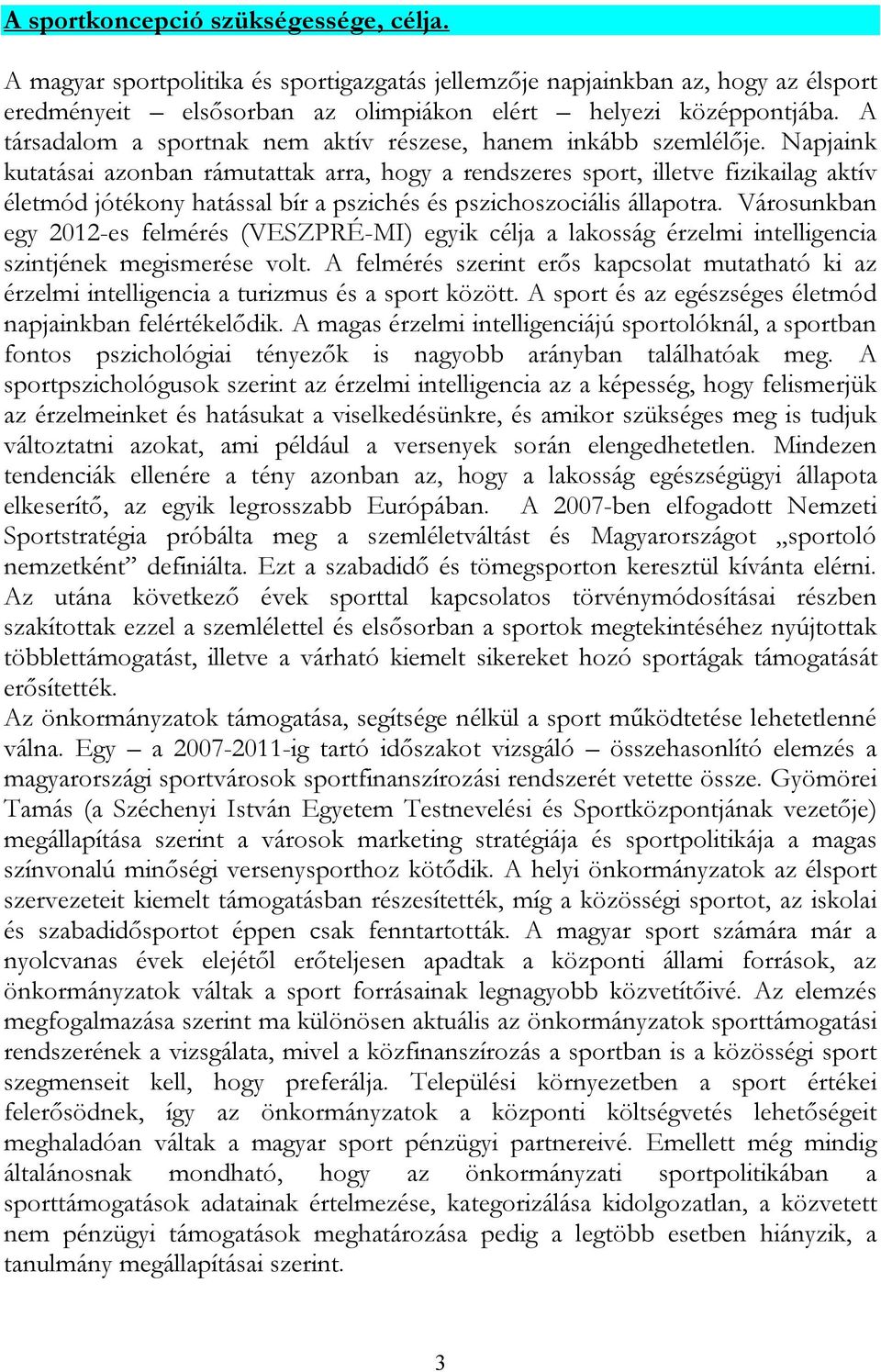 Napjaink kutatásai azonban rámutattak arra, hogy a rendszeres sport, illetve fizikailag aktív életmód jótékony hatással bír a pszichés és pszichoszociális állapotra.