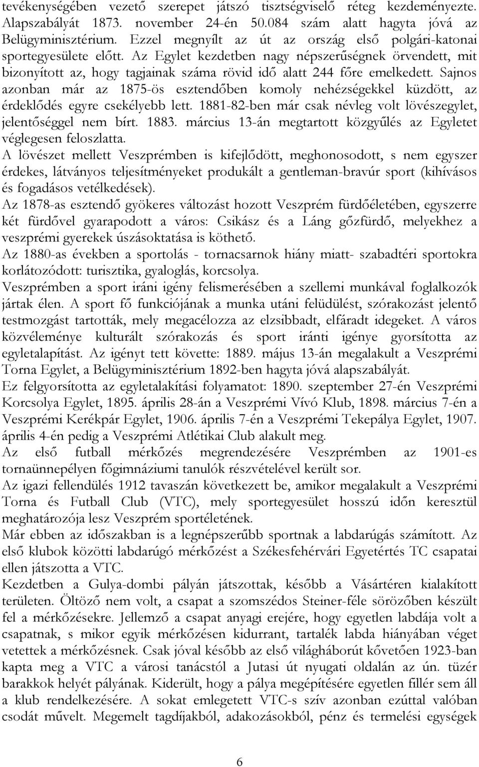 Az Egylet kezdetben nagy népszerűségnek örvendett, mit bizonyított az, hogy tagjainak száma rövid idő alatt 244 főre emelkedett.