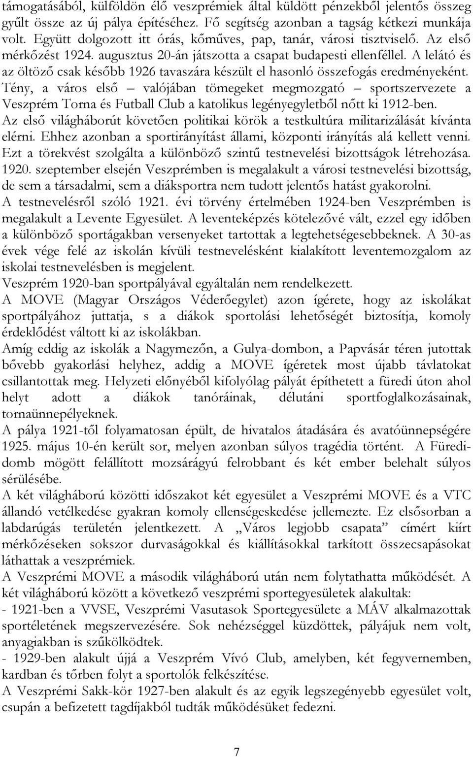 A lelátó és az öltöző csak később 1926 tavaszára készült el hasonló összefogás eredményeként.