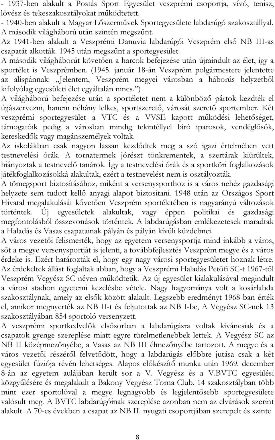 Az 1941-ben alakult a Veszprémi Danuvia labdarúgói Veszprém első NB III-as csapatát alkották. 1945 után megszűnt a sportegyesület.