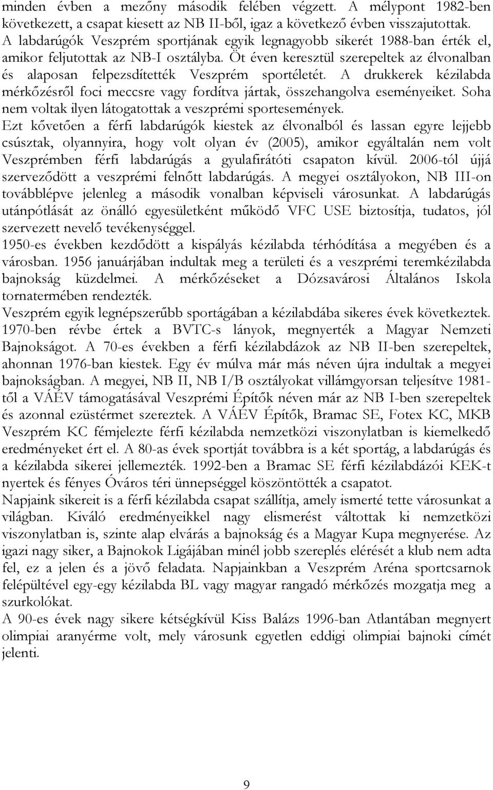 Öt éven keresztül szerepeltek az élvonalban és alaposan felpezsdítették Veszprém sportéletét. A drukkerek kézilabda mérkőzésről foci meccsre vagy fordítva jártak, összehangolva eseményeiket.