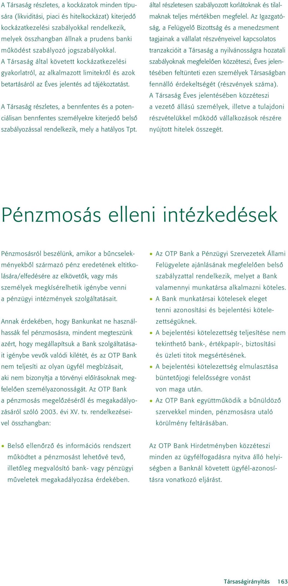 A Társaság részletes, a bennfentes és a potenciálisan bennfentes személyekre kiterjedô belsô szabályozással rendelkezik, mely a hatályos Tpt.