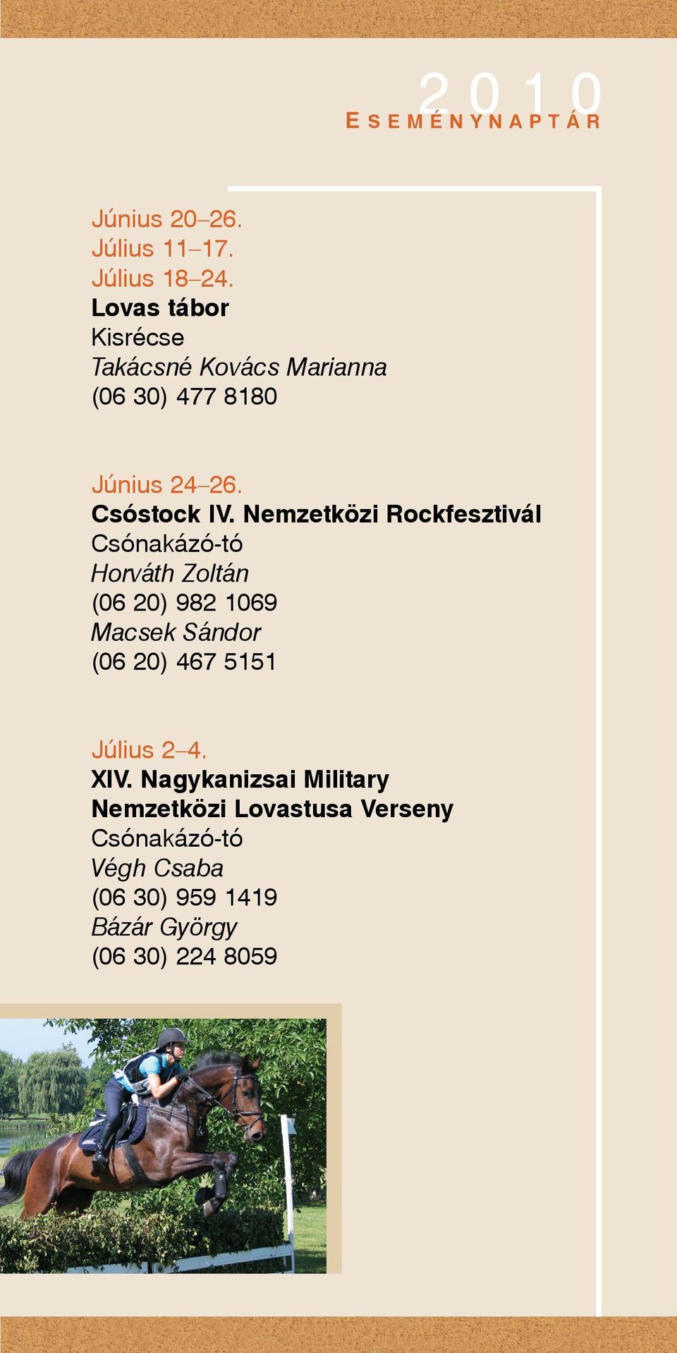 Nemzetközi Rockfesztivál Csónakázó-tó Horváth Zoltán (06 20) 982 1069 Macsek Sándor (06 20)