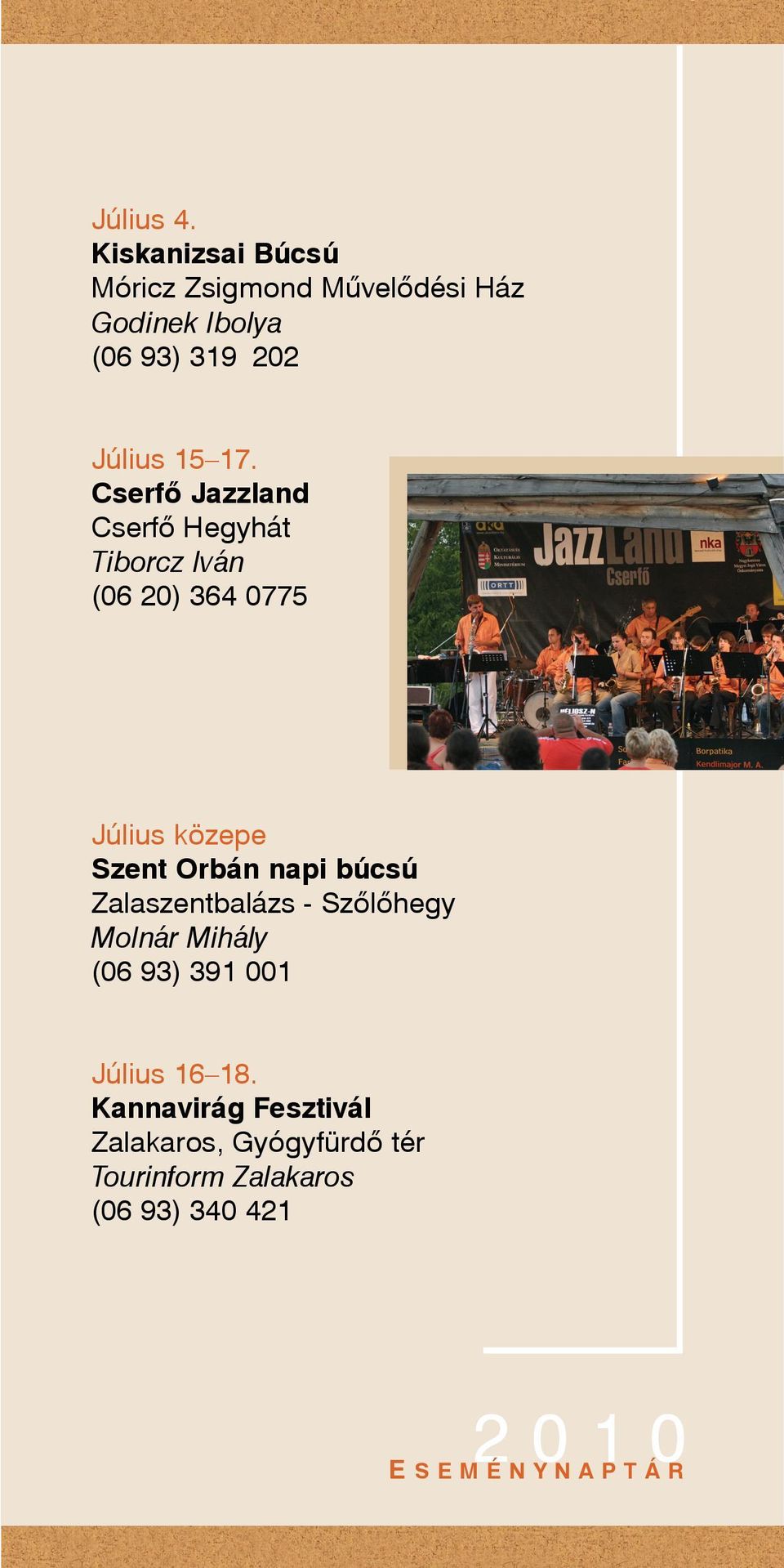 17. Cserfõ Jazzland Cserfõ Hegyhát Tiborcz Iván (06 20) 364 0775 Július közepe Szent