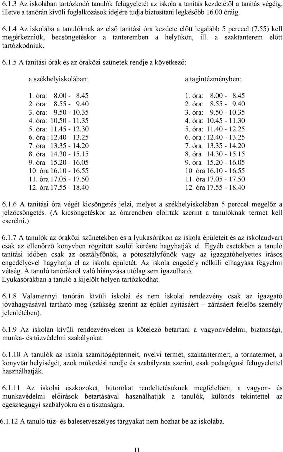 óra: 8.00-8.45 2. óra: 8.55-9.40 3. óra: 9.50-10.35 4. óra: 10.50-11.35 5. óra: 11.45-12.30 6. óra : 12.40-13.25 7. óra 13.35-14.20 8. óra 14.30-15.15 9. óra 15.20-16.05 10. óra 16.10-16.55 11.