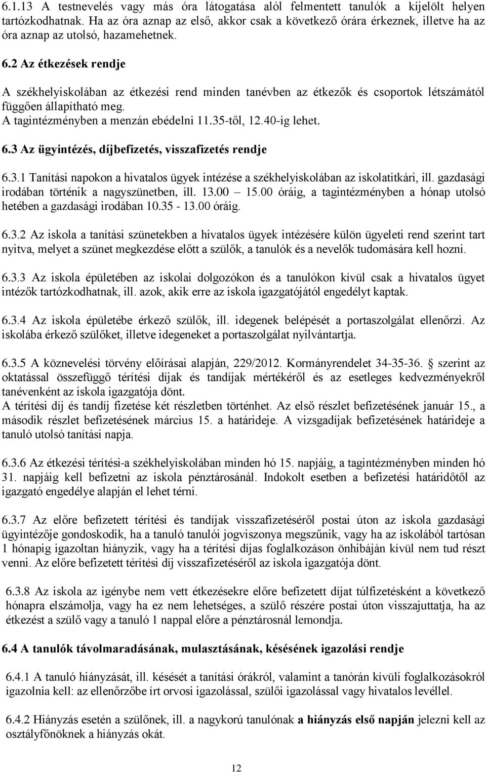 2 Az étkezések rendje A székhelyiskolában az étkezési rend minden tanévben az étkezők és csoportok létszámától függően állapítható meg. A tagintézményben a menzán ebédelni 11.35-től, 12.40-ig lehet.