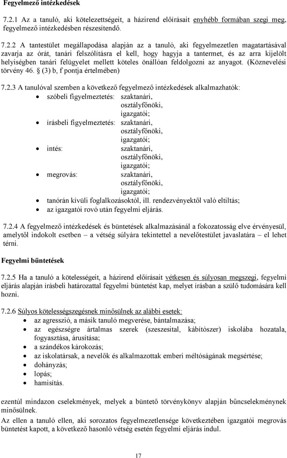 2 A tantestület megállapodása alapján az a tanuló, aki fegyelmezetlen magatartásával zavarja az órát, tanári felszólításra el kell, hogy hagyja a tantermet, és az arra kijelölt helyiségben tanári