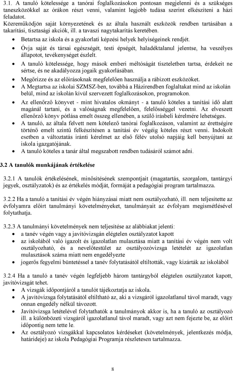 Betartsa az iskola és a gyakorlati képzési helyek helyiségeinek rendjét. Óvja saját és társai egészségét, testi épségét, haladéktalanul jelentse, ha veszélyes állapotot, tevékenységet észlelt.