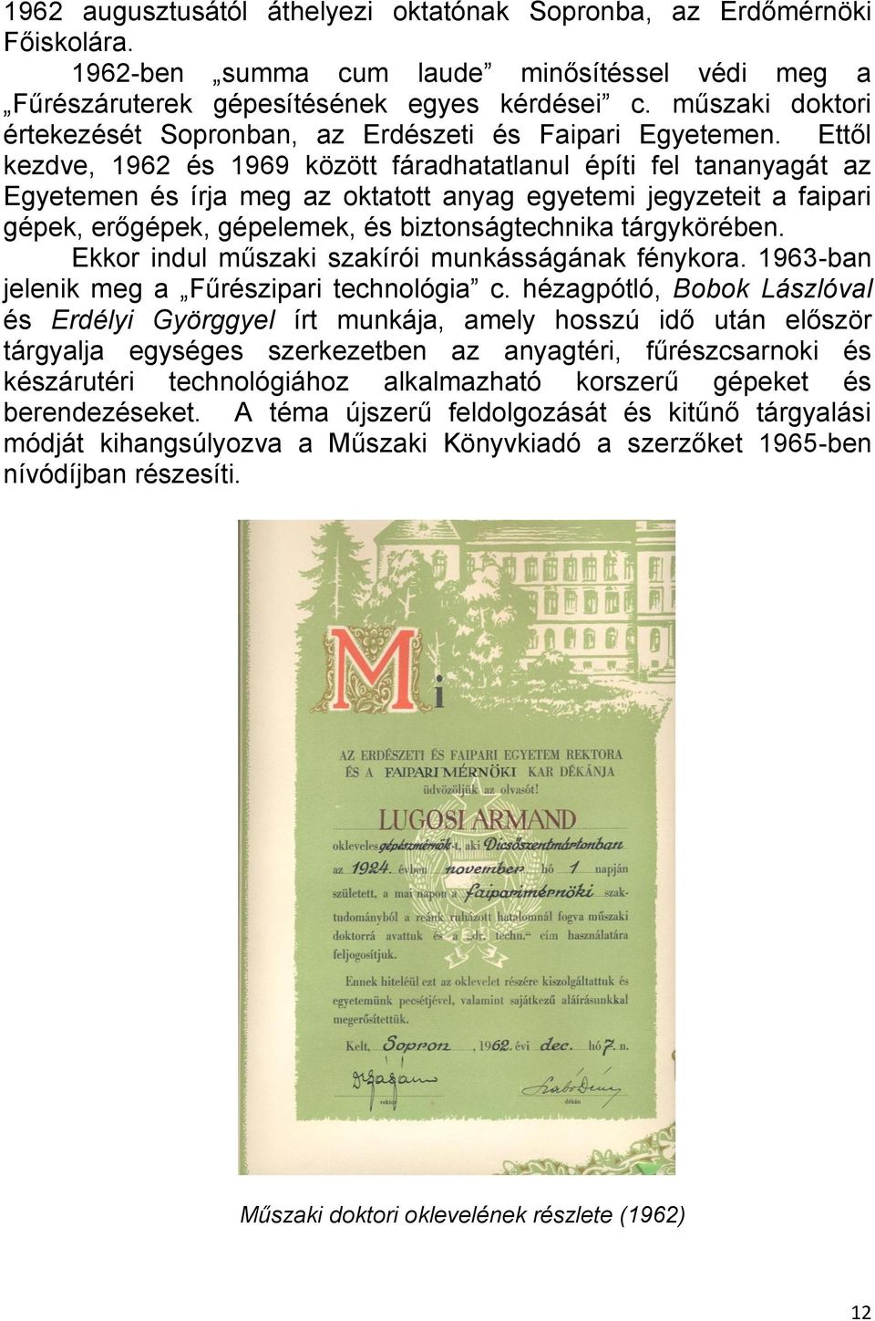 Ettől kezdve, 1962 és 1969 között fáradhatatlanul építi fel tananyagát az Egyetemen és írja meg az oktatott anyag egyetemi jegyzeteit a faipari gépek, erőgépek, gépelemek, és biztonságtechnika