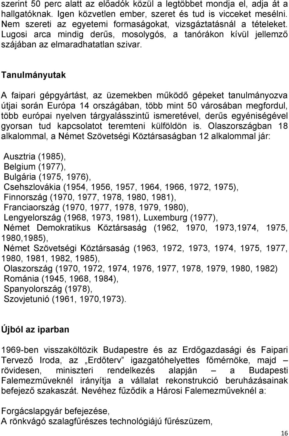 Tanulmányutak A faipari gépgyártást, az üzemekben működő gépeket tanulmányozva útjai során Európa 14 országában, több mint 50 városában megfordul, több európai nyelven tárgyalásszintű ismeretével,