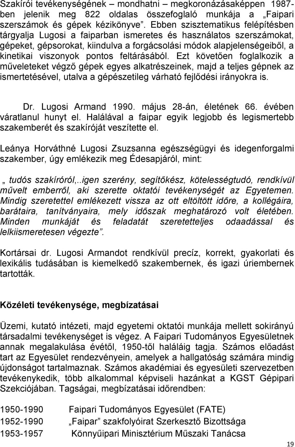 pontos feltárásából. Ezt követően foglalkozik a műveleteket végző gépek egyes alkatrészeinek, majd a teljes gépnek az ismertetésével, utalva a gépészetileg várható fejlődési irányokra is. Dr.