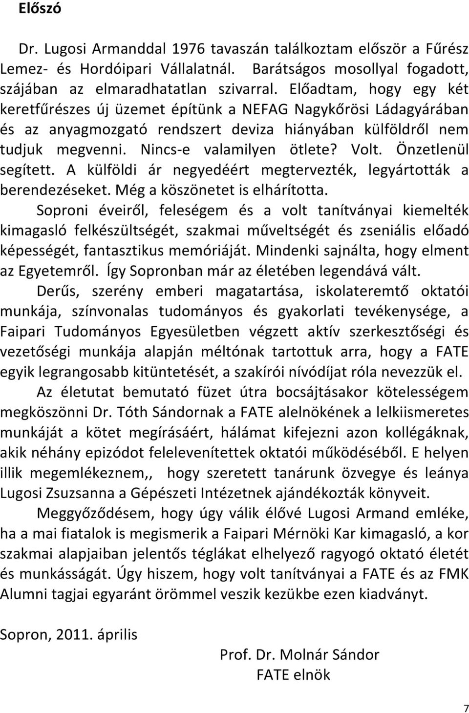 Önzetlenül segített. A külföldi ár negyedéért megtervezték, legyártották a berendezéseket. Még a köszönetet is elhárította.