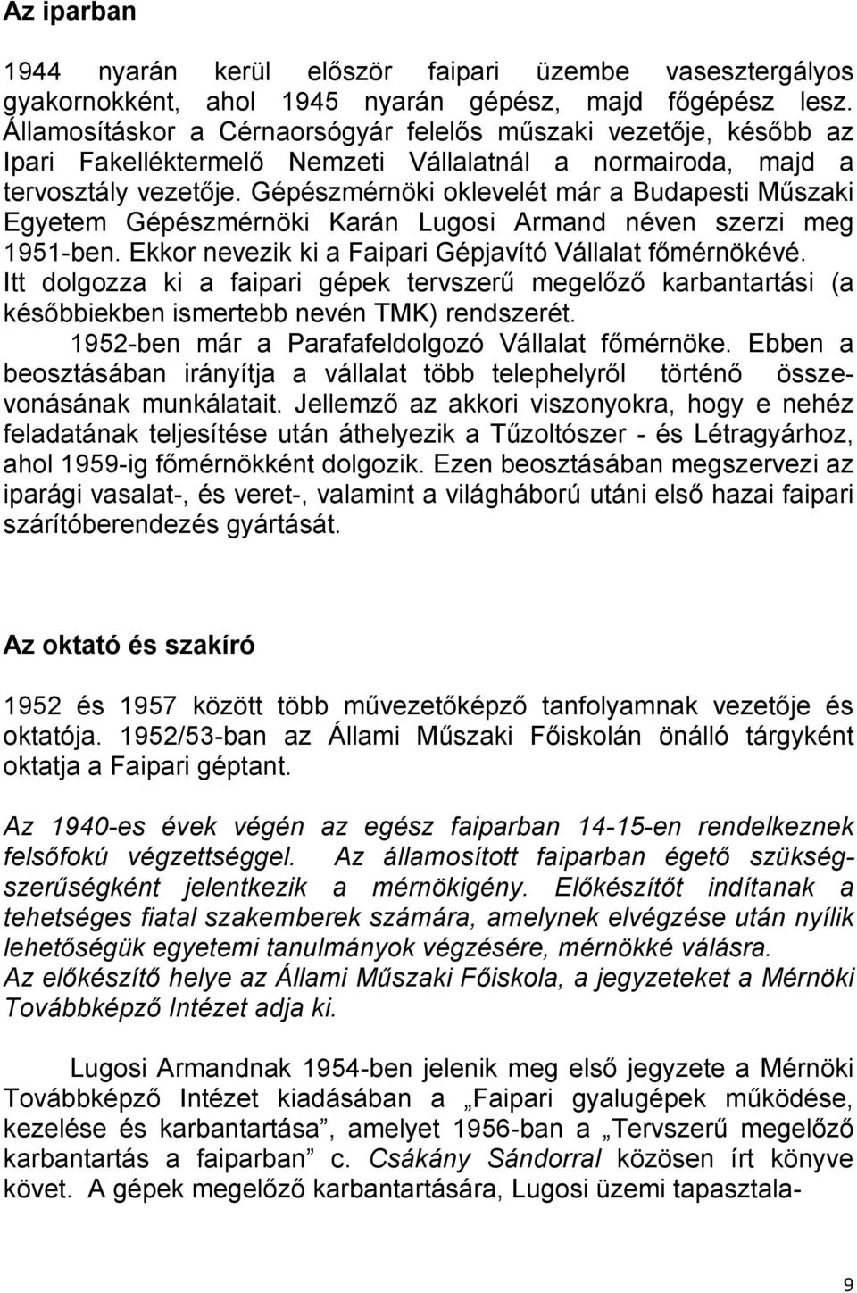 Gépészmérnöki oklevelét már a Budapesti Műszaki Egyetem Gépészmérnöki Karán Lugosi Armand néven szerzi meg 1951-ben. Ekkor nevezik ki a Faipari Gépjavító Vállalat főmérnökévé.