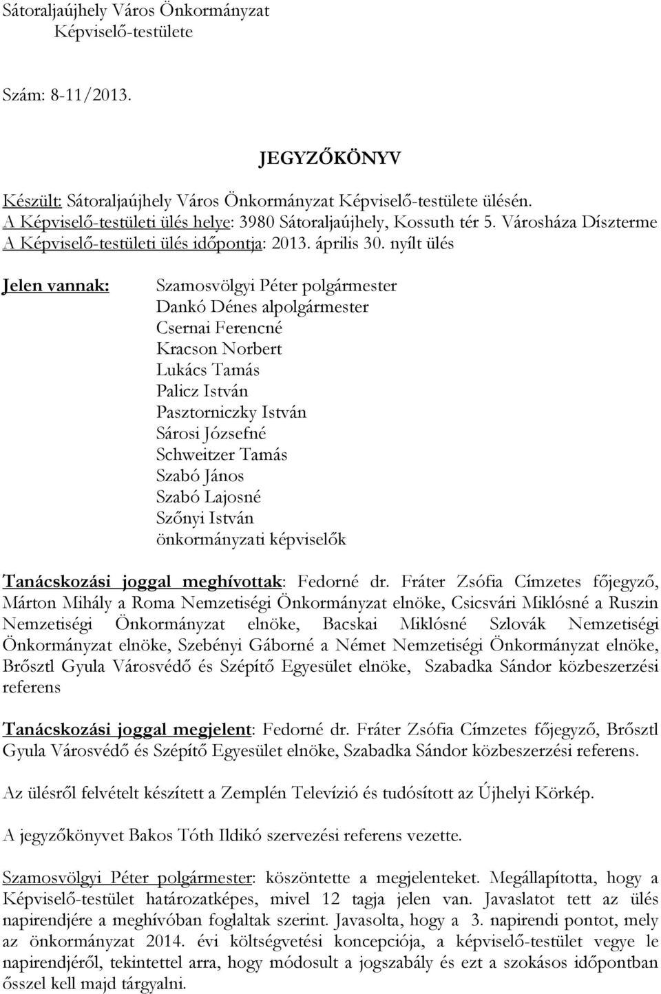 nyílt ülés Jelen vannak: Szamosvölgyi Péter polgármester Dankó Dénes alpolgármester Csernai Ferencné Kracson Norbert Lukács Tamás Palicz István Pasztorniczky István Sárosi Józsefné Schweitzer Tamás