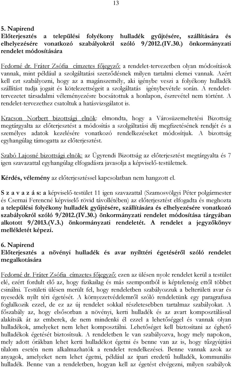 Azért kell ezt szabályozni, hogy az a magánszemély, aki igénybe veszi a folyékony hulladék szállítást tudja jogait és kötelezettségeit a szolgáltatás igénybevétele során.