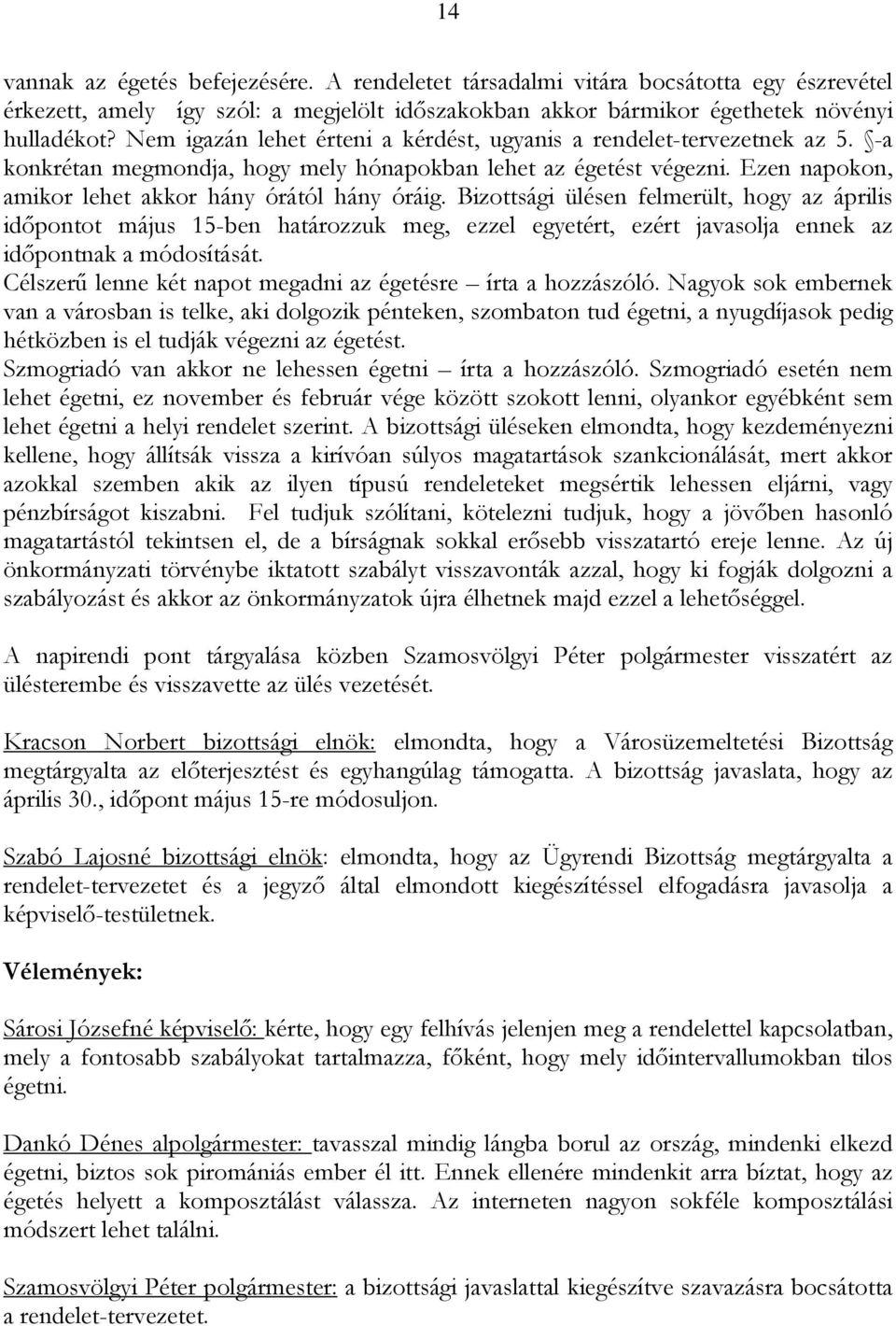 Bizottsági ülésen felmerült, hogy az április időpontot május 15-ben határozzuk meg, ezzel egyetért, ezért javasolja ennek az időpontnak a módosítását.