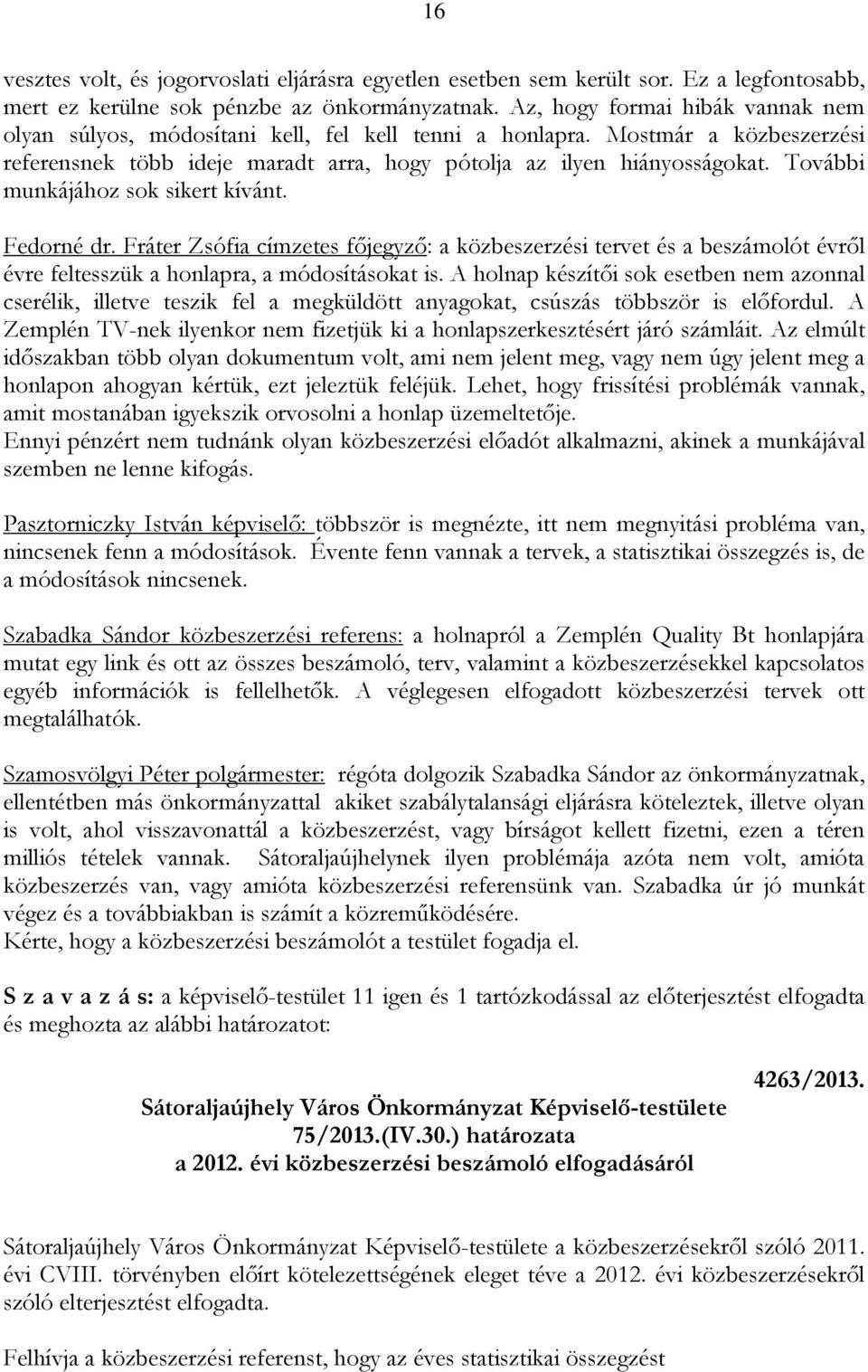 További munkájához sok sikert kívánt. Fedorné dr. Fráter Zsófia címzetes főjegyző: a közbeszerzési tervet és a beszámolót évről évre feltesszük a honlapra, a módosításokat is.