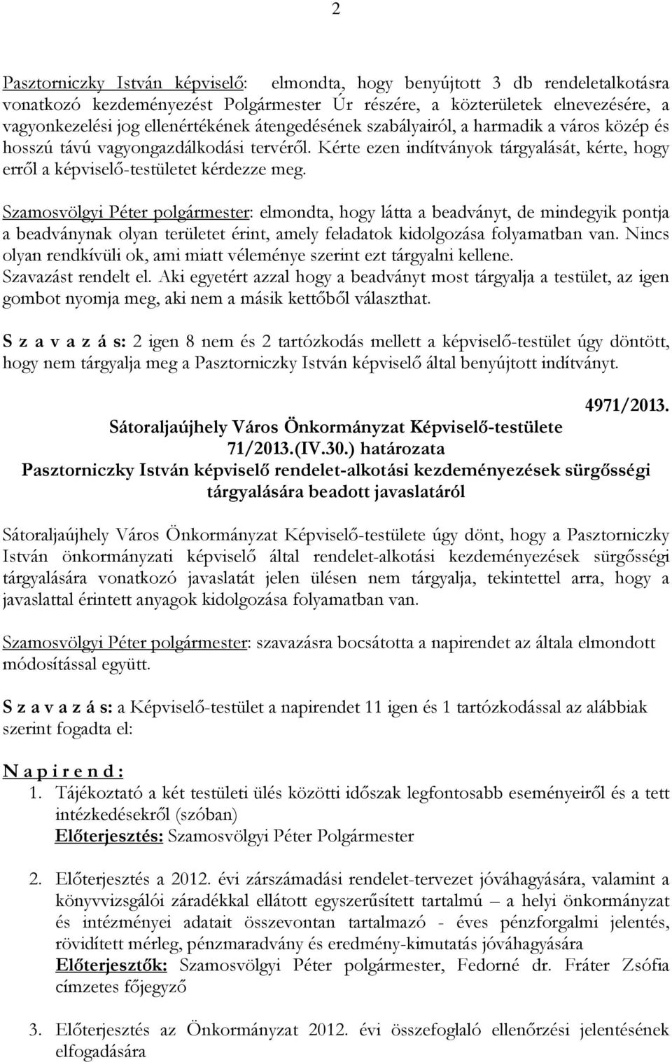 Szamosvölgyi Péter polgármester: elmondta, hogy látta a beadványt, de mindegyik pontja a beadványnak olyan területet érint, amely feladatok kidolgozása folyamatban van.