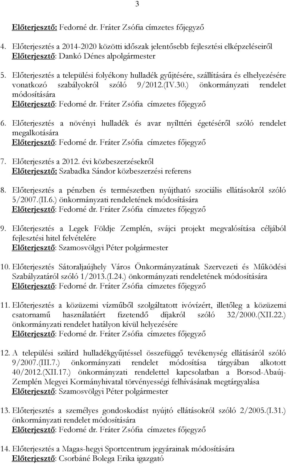 Fráter Zsófia címzetes főjegyző 6. Előterjesztés a növényi hulladék és avar nyílttéri égetéséről szóló rendelet megalkotására Előterjesztő: Fedorné dr. Fráter Zsófia címzetes főjegyző 7.