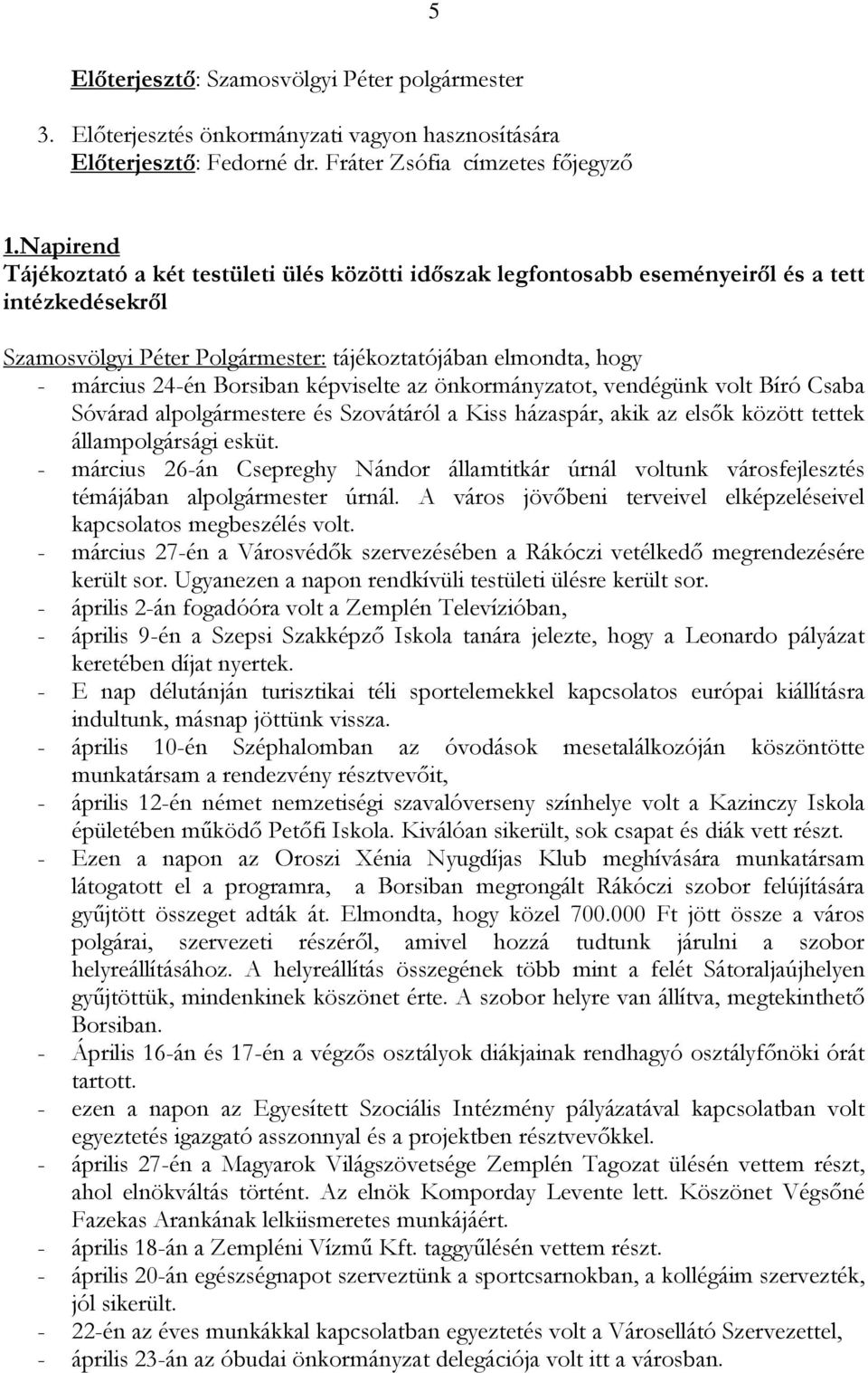 képviselte az önkormányzatot, vendégünk volt Bíró Csaba Sóvárad alpolgármestere és Szovátáról a Kiss házaspár, akik az elsők között tettek állampolgársági esküt.