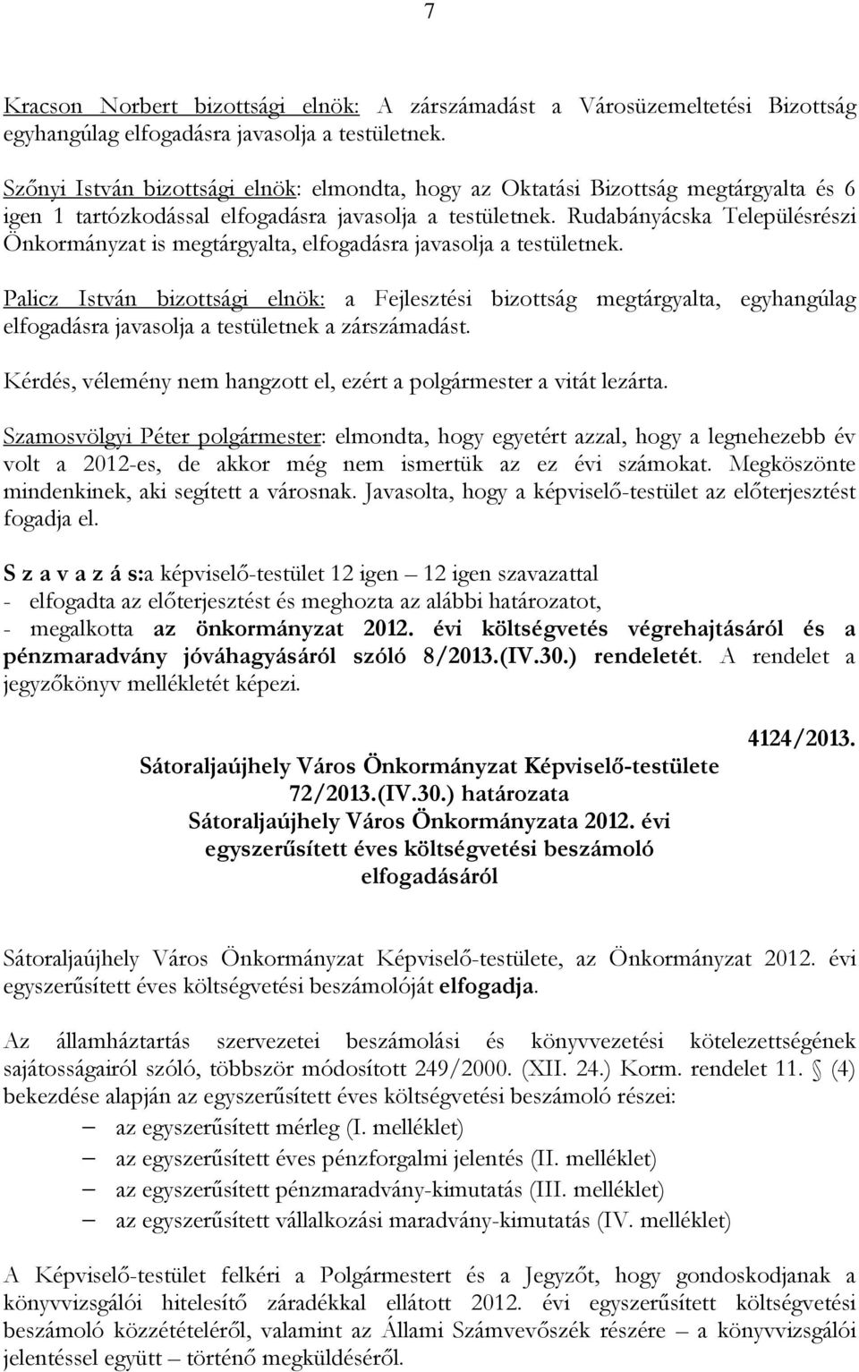 Rudabányácska Településrészi Önkormányzat is megtárgyalta, elfogadásra javasolja a testületnek.