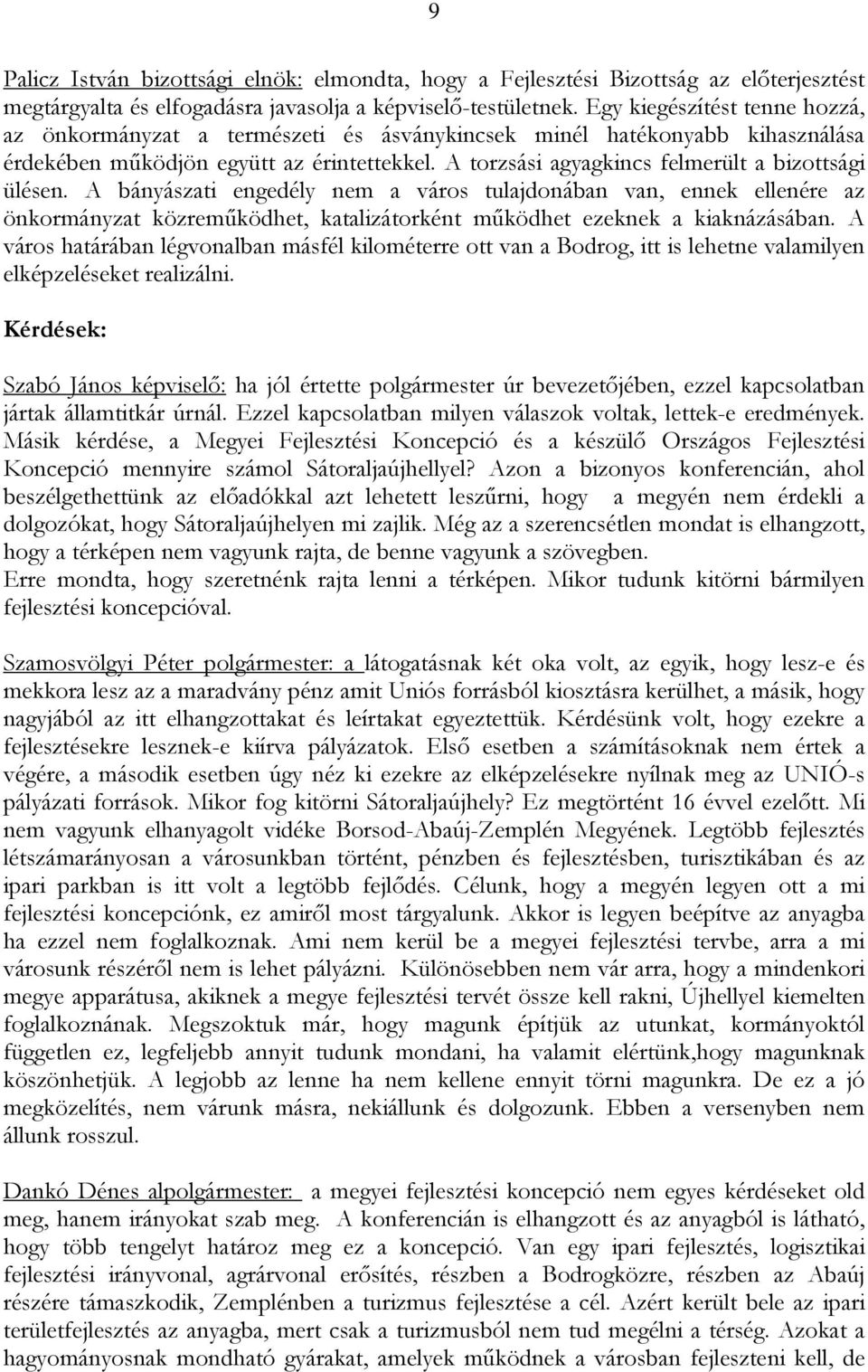 A torzsási agyagkincs felmerült a bizottsági ülésen. A bányászati engedély nem a város tulajdonában van, ennek ellenére az önkormányzat közreműködhet, katalizátorként működhet ezeknek a kiaknázásában.