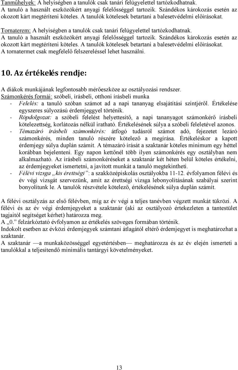 Tornaterem: A helyiségben a tanulók csak tanári felügyelettel tartózkodhatnak. A tanuló a használt eszközökért anyagi felelősséggel tartozik.