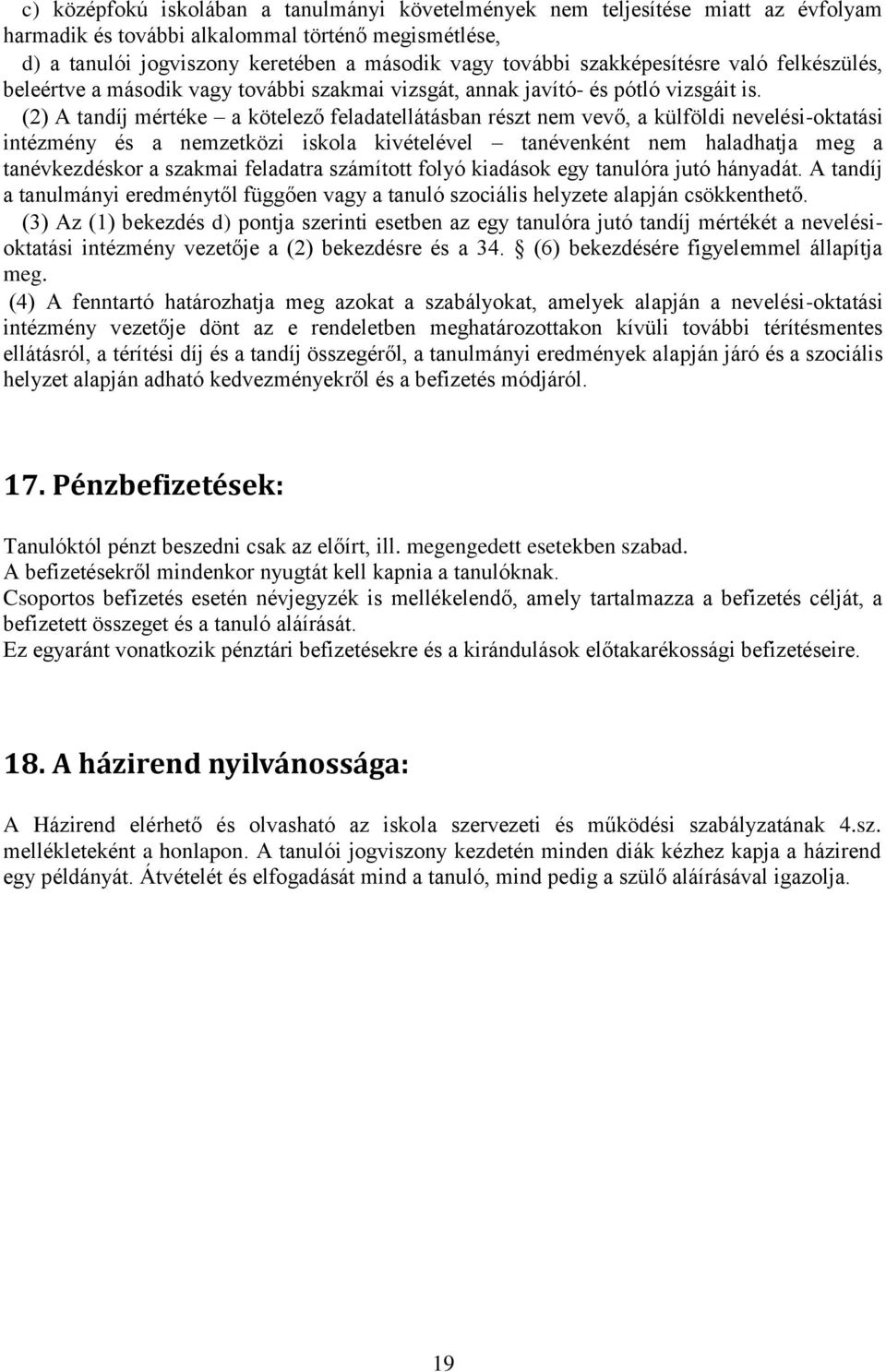 (2) A tandíj mértéke a kötelező feladatellátásban részt nem vevő, a külföldi nevelési-oktatási intézmény és a nemzetközi iskola kivételével tanévenként nem haladhatja meg a tanévkezdéskor a szakmai