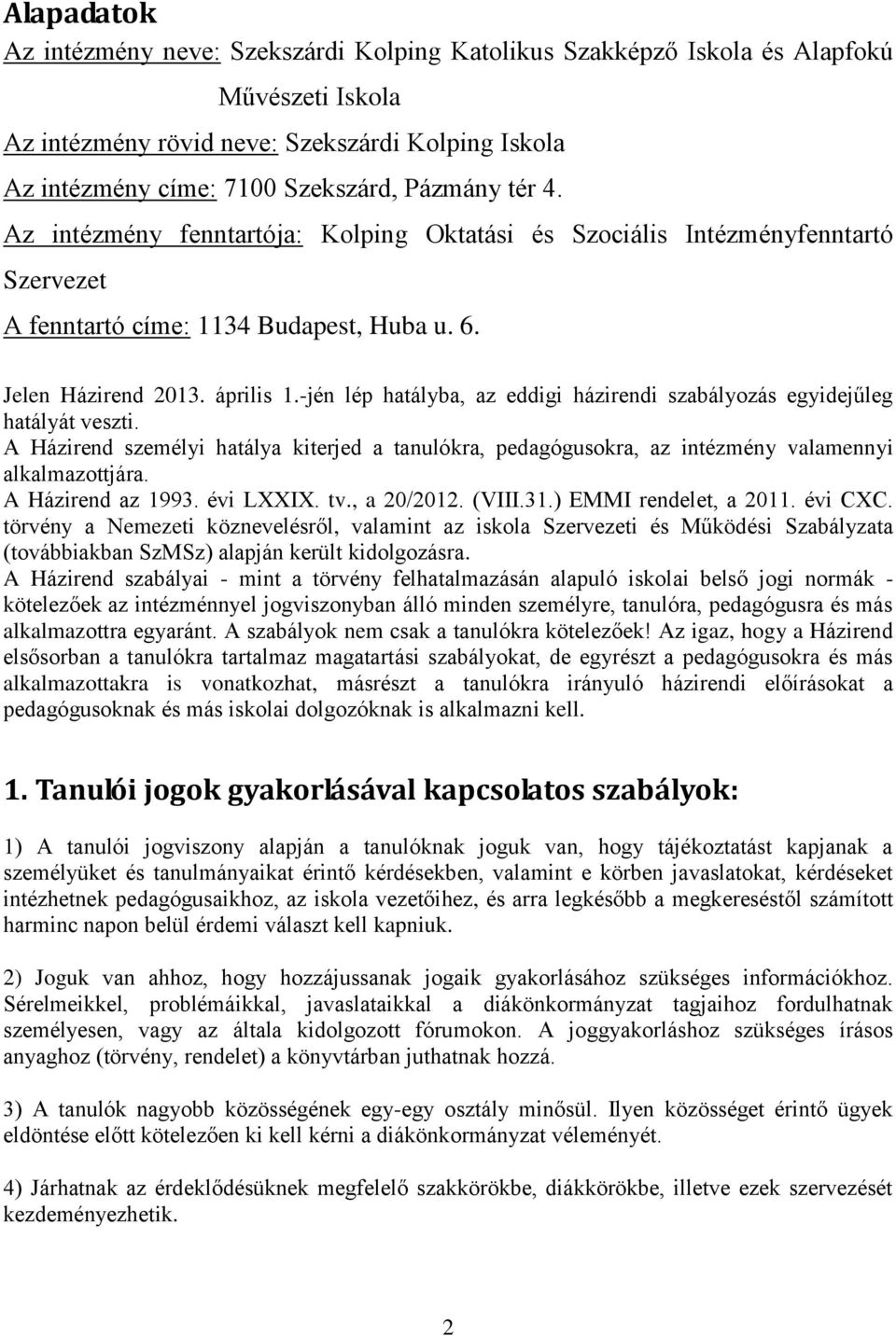 -jén lép hatályba, az eddigi házirendi szabályozás egyidejűleg hatályát veszti. A Házirend személyi hatálya kiterjed a tanulókra, pedagógusokra, az intézmény valamennyi alkalmazottjára.