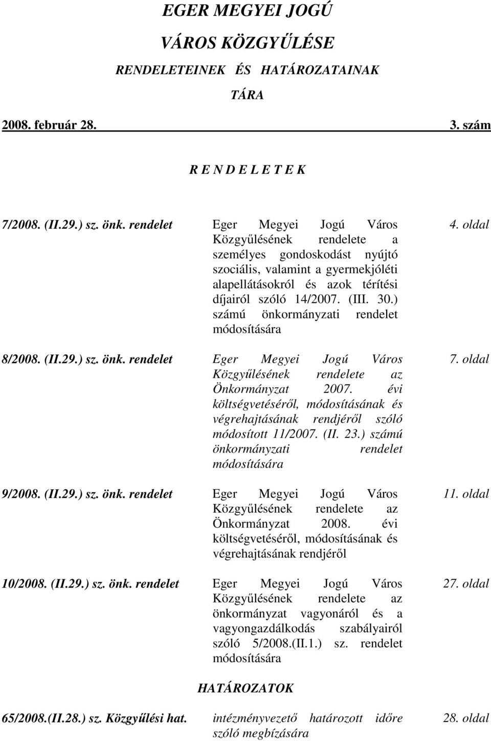 ) számú önkormányzati rendelet módosítására 8/2008. (II.29.) sz. önk. rendelet Eger Megyei Jogú Város Közgyűlésének rendelete az Önkormányzat 2007.