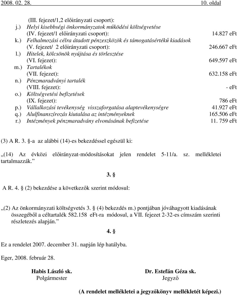 ) Tartalékok (VII. fejezet): 632.158 eft n.) Pénzmaradványi tartalék (VIII. fejezet): - eft o.) Költségvetési befizetések (IX. fejezet): 786 eft p.