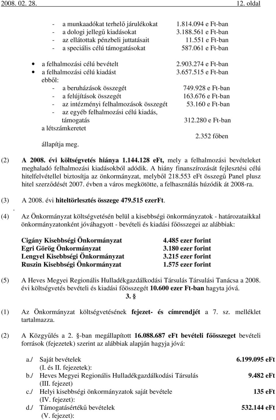 928 e Ft-ban - a felújítások összegét 163.676 e Ft-ban - az intézményi felhalmozások összegét 53.160 e Ft-ban - az egyéb felhalmozási célú kiadás, támogatás 312.280 e Ft-ban a létszámkeretet 2.