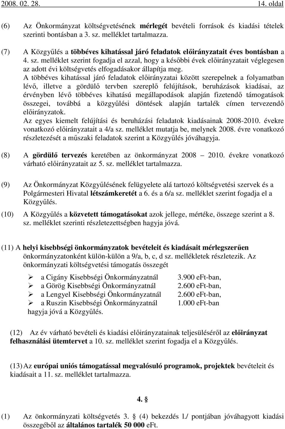 melléklet szerint fogadja el azzal, hogy a későbbi évek előirányzatait véglegesen az adott évi költségvetés elfogadásakor állapítja meg.