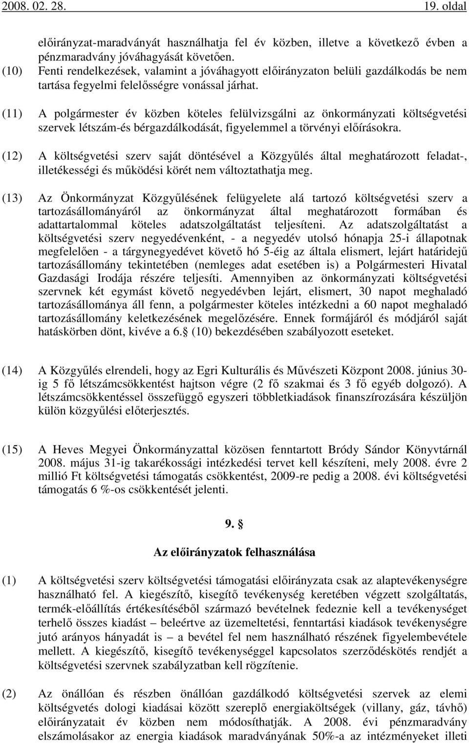 (11) A polgármester év közben köteles felülvizsgálni az önkormányzati költségvetési szervek létszám-és bérgazdálkodását, figyelemmel a törvényi előírásokra.