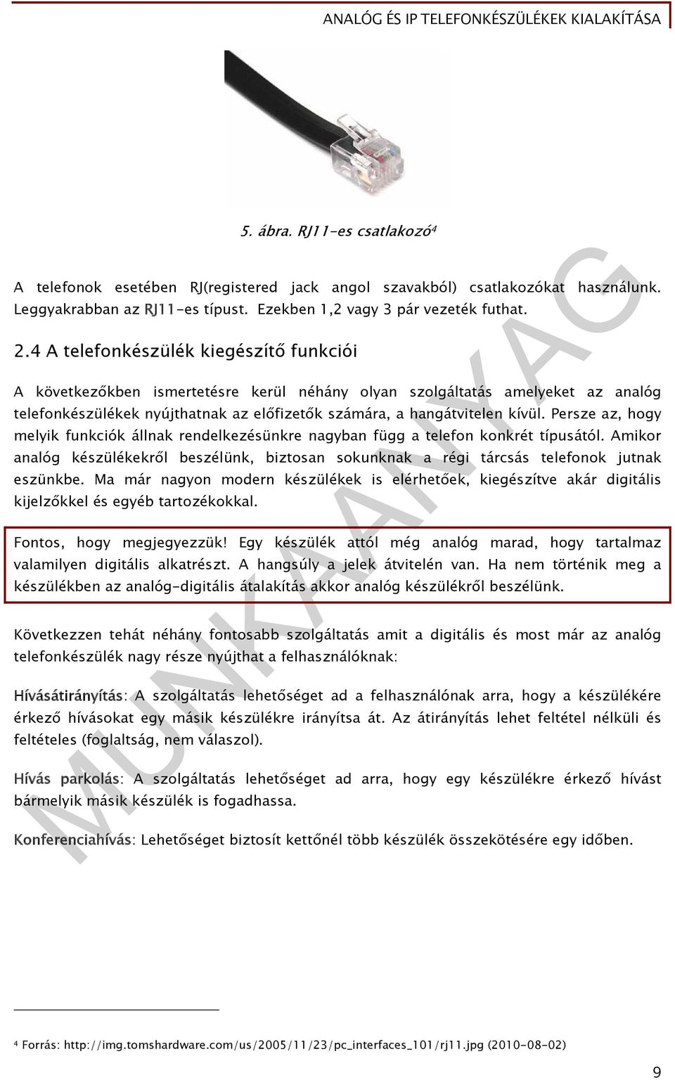 Persze az, hogy melyik funkciók állnak rendelkezésünkre nagyban függ a telefon konkrét típusától. Amikor analóg készülékekről beszélünk, biztosan sokunknak a régi tárcsás telefonok jutnak eszünkbe.