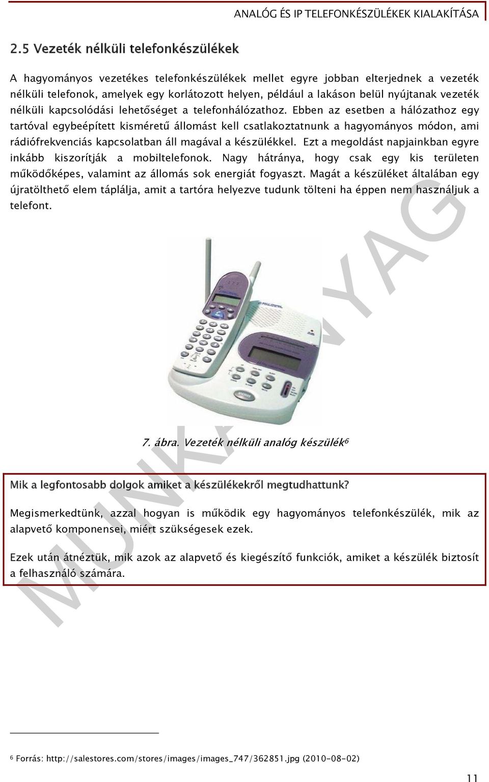 Ebben az esetben a hálózathoz egy tartóval egybeépített kisméretű állomást kell csatlakoztatnunk a hagyományos módon, ami rádiófrekvenciás kapcsolatban áll magával a készülékkel.